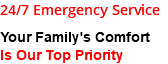 24/7 Emergency Service Your Family's Comfort Is Our Top Priority